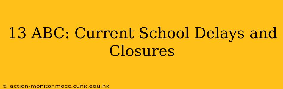 13 ABC: Current School Delays and Closures