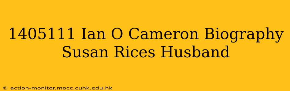 1405111 Ian O Cameron Biography Susan Rices Husband