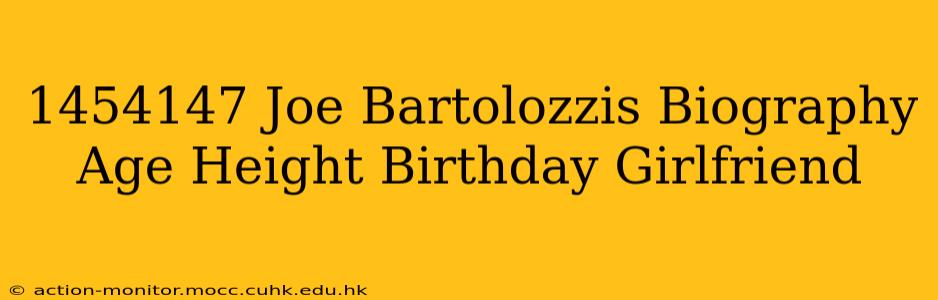 1454147 Joe Bartolozzis Biography Age Height Birthday Girlfriend