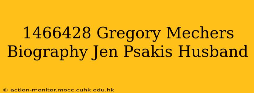 1466428 Gregory Mechers Biography Jen Psakis Husband