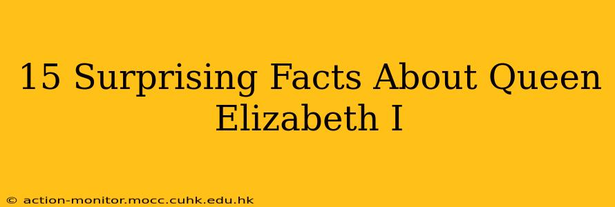 15 Surprising Facts About Queen Elizabeth I