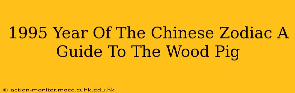 1995 Year Of The Chinese Zodiac A Guide To The Wood Pig