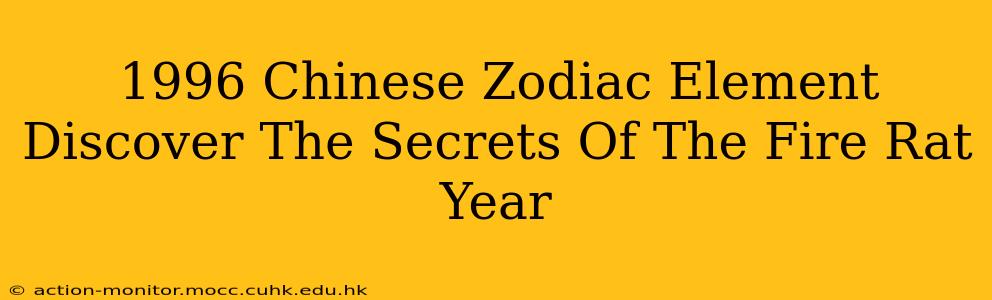 1996 Chinese Zodiac Element Discover The Secrets Of The Fire Rat Year