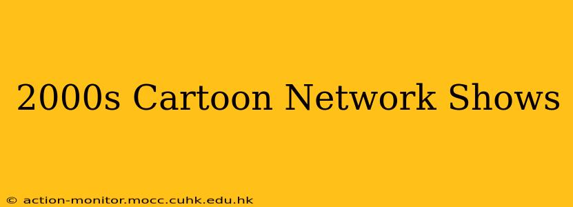 2000s Cartoon Network Shows