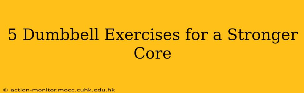 5 Dumbbell Exercises for a Stronger Core