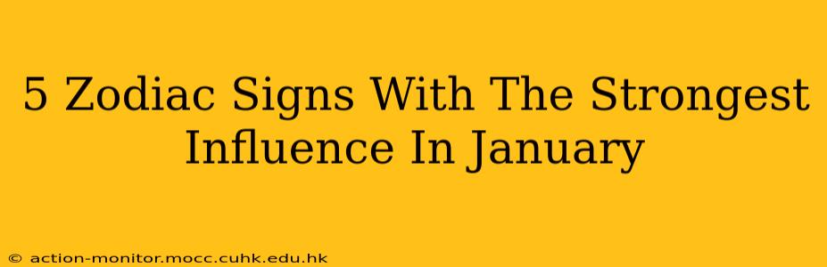 5 Zodiac Signs With The Strongest Influence In January