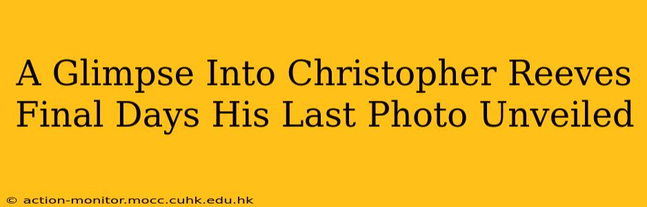 A Glimpse Into Christopher Reeves Final Days His Last Photo Unveiled