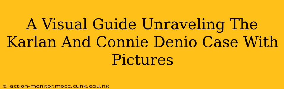 A Visual Guide Unraveling The Karlan And Connie Denio Case With Pictures