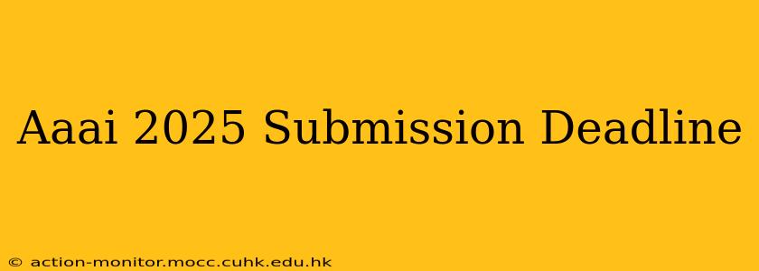 Aaai 2025 Submission Deadline