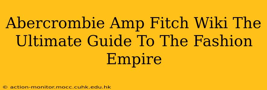 Abercrombie Amp Fitch Wiki The Ultimate Guide To The Fashion Empire