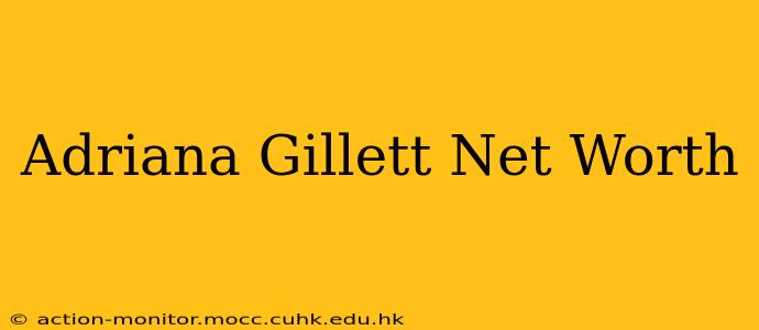 Adriana Gillett Net Worth