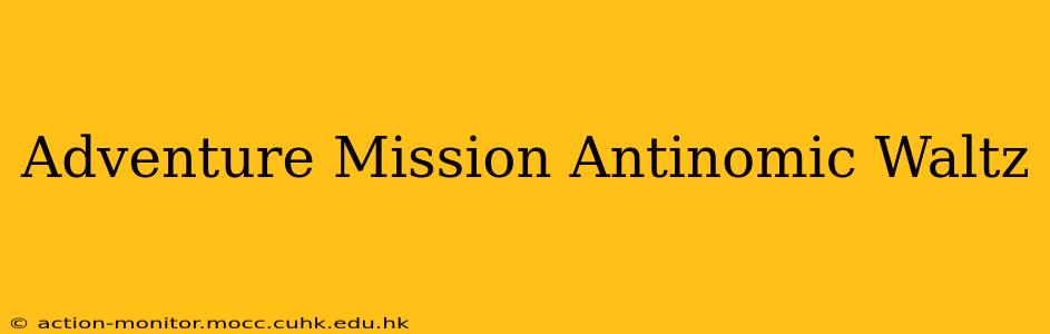 Adventure Mission Antinomic Waltz