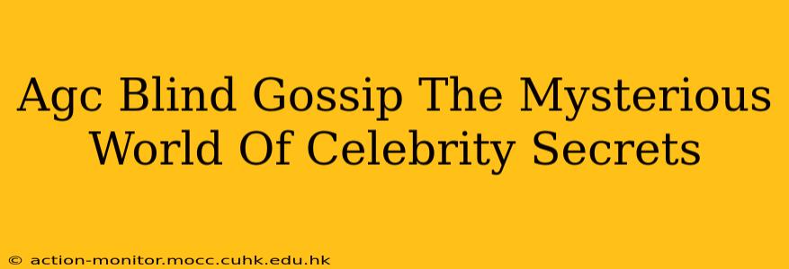 Agc Blind Gossip The Mysterious World Of Celebrity Secrets