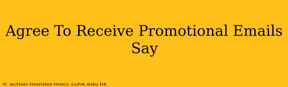 Agree To Receive Promotional Emails Say