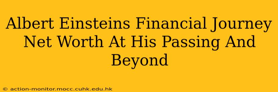 Albert Einsteins Financial Journey Net Worth At His Passing And Beyond