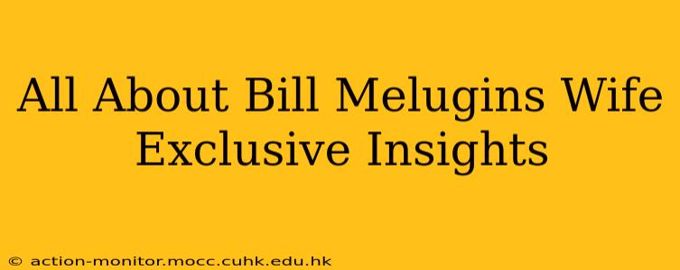 All About Bill Melugins Wife Exclusive Insights