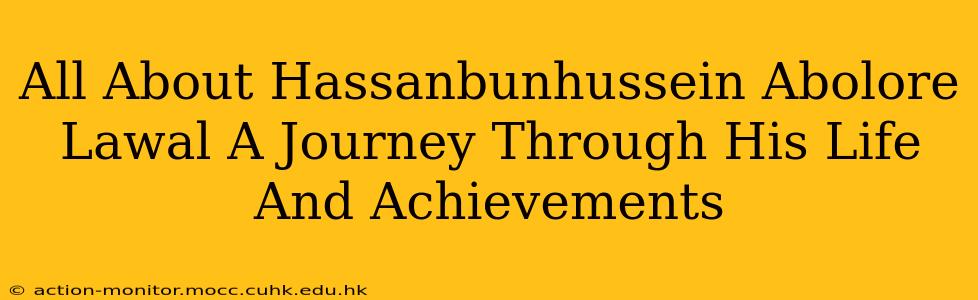 All About Hassanbunhussein Abolore Lawal A Journey Through His Life And Achievements