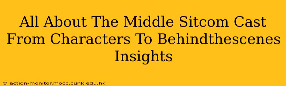 All About The Middle Sitcom Cast From Characters To Behindthescenes Insights