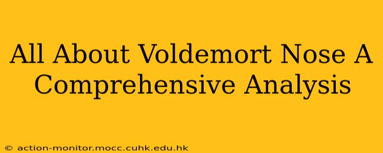 All About Voldemort Nose A Comprehensive Analysis