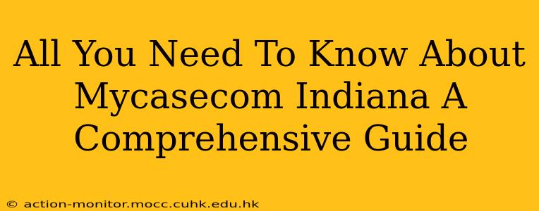 All You Need To Know About Mycasecom Indiana A Comprehensive Guide