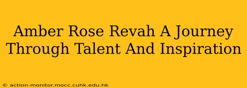 Amber Rose Revah A Journey Through Talent And Inspiration