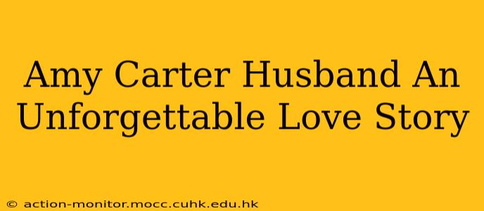 Amy Carter Husband An Unforgettable Love Story