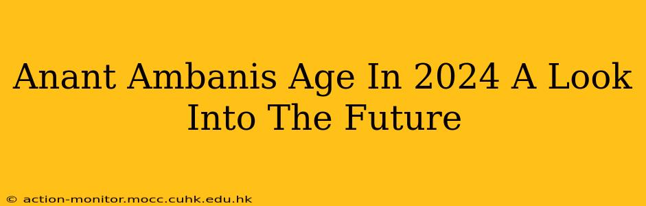 Anant Ambanis Age In 2024 A Look Into The Future