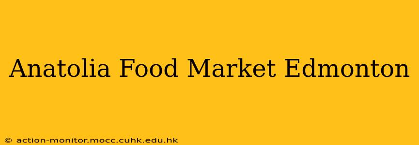 Anatolia Food Market Edmonton