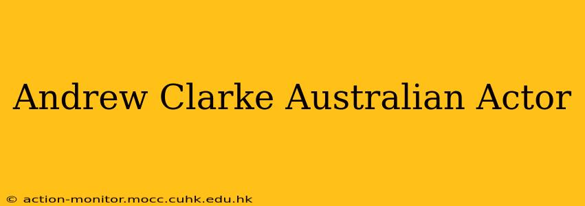 Andrew Clarke Australian Actor