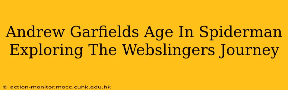 Andrew Garfields Age In Spiderman Exploring The Webslingers Journey