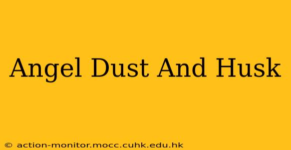 Angel Dust And Husk
