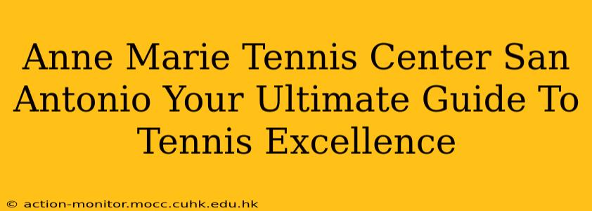 Anne Marie Tennis Center San Antonio Your Ultimate Guide To Tennis Excellence