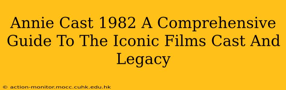 Annie Cast 1982 A Comprehensive Guide To The Iconic Films Cast And Legacy