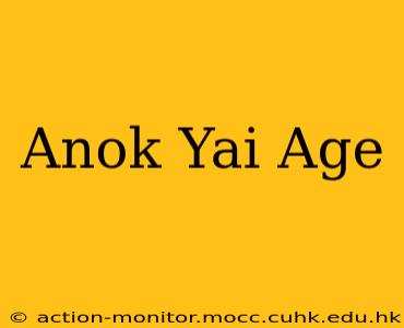 Anok Yai Age