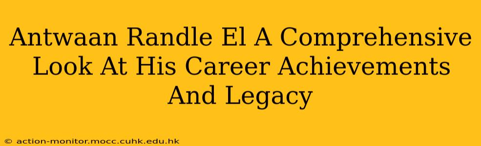 Antwaan Randle El A Comprehensive Look At His Career Achievements And Legacy