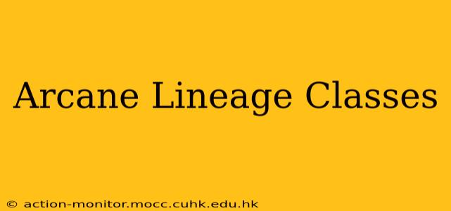 Arcane Lineage Classes