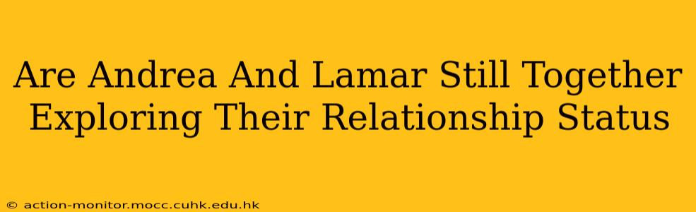 Are Andrea And Lamar Still Together Exploring Their Relationship Status