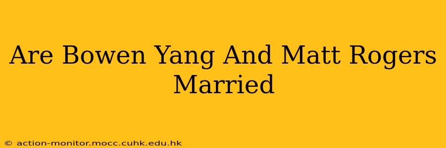 Are Bowen Yang And Matt Rogers Married