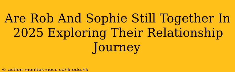 Are Rob And Sophie Still Together In 2025 Exploring Their Relationship Journey