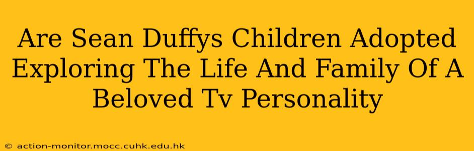 Are Sean Duffys Children Adopted Exploring The Life And Family Of A Beloved Tv Personality