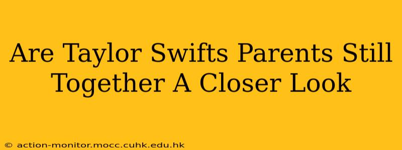 Are Taylor Swifts Parents Still Together A Closer Look