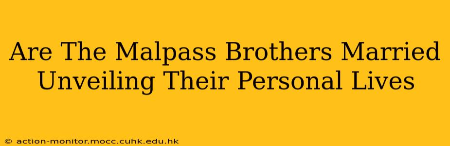 Are The Malpass Brothers Married Unveiling Their Personal Lives