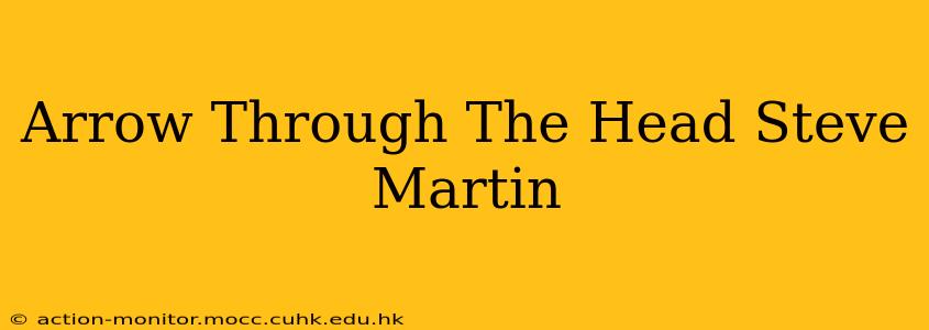 Arrow Through The Head Steve Martin