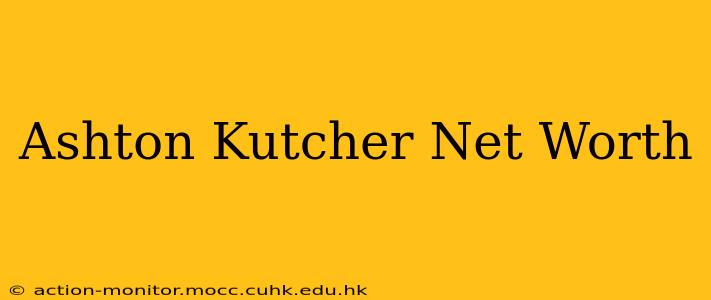 Ashton Kutcher Net Worth