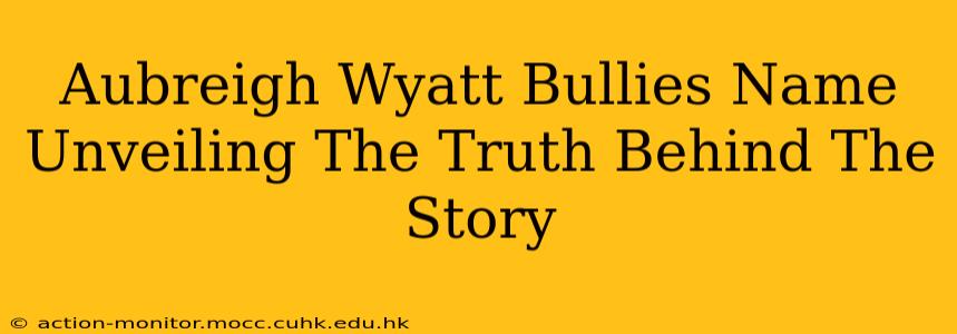 Aubreigh Wyatt Bullies Name Unveiling The Truth Behind The Story