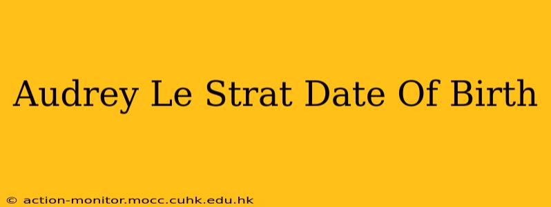 Audrey Le Strat Date Of Birth