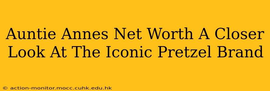 Auntie Annes Net Worth A Closer Look At The Iconic Pretzel Brand