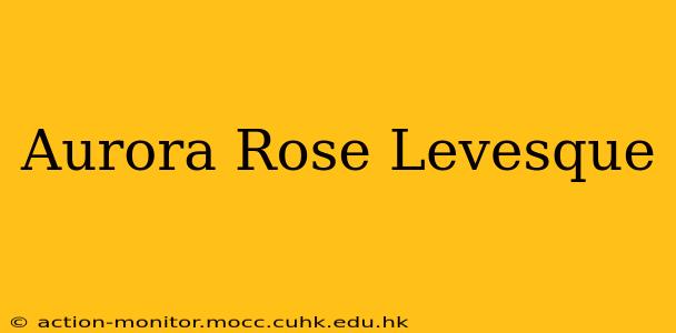 Aurora Rose Levesque