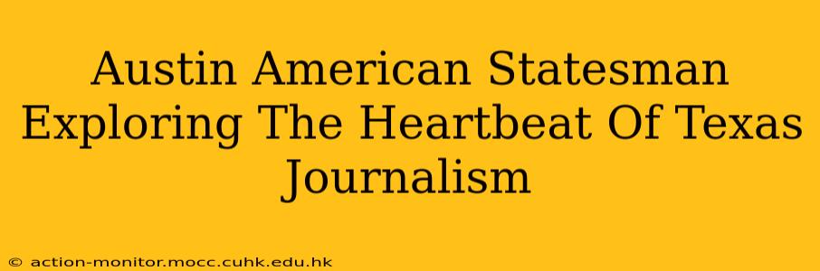 Austin American Statesman Exploring The Heartbeat Of Texas Journalism