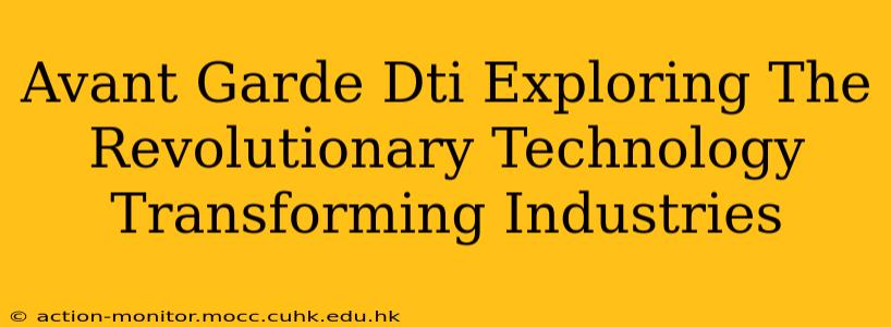 Avant Garde Dti Exploring The Revolutionary Technology Transforming Industries
